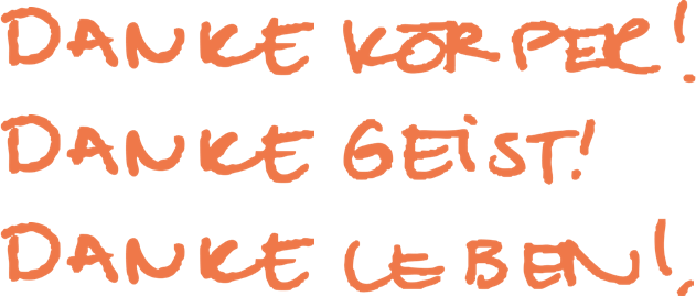 Danke Körper! Danke Geist! Danke Leben!
